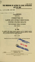 The Freedom of Access to Clinic Entrances Act of 1993 : hearing before the Committee on Labor and Human Resources, United States Senate, One Hundred Third Congress, first session, on S. 636 ... May 12, 1993_cover