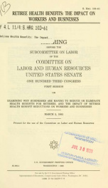 Retiree health benefits : the impact on workers and businesses : hearing before the Subcommittee on Labor of the Committee on Labor and Human Resources, United States Senate, One Hundred Third Congress, first session, on examining why businesses are havin_cover