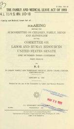 The Family and Medical Leave Act of 1993 : hearing before the Subcommittee on Children, Family, Drugs and Alcoholism of the Committee on Labor and Human Resources, United States Senate, One Hundred Third Congress, first session on S. 5, to grant family an_cover