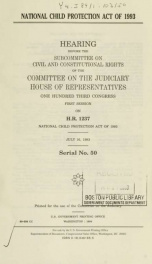 National Child Protection Act of 1993 : hearing before the Subcommittee on Civil and Constitutional Rights of the Committee on the Judiciary, House of Representatives, One Hundred Third Congress, first session, on H.R. 1237 ... July 16, 1993_cover