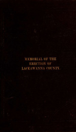 Memorial of the erection of Lackawanna County, in the State of Pennsylvania : comprising an account of the progress of the new-county movement, the laying of the corner-stone of the court-house and a steographic report of the speeches at the banquet held _cover