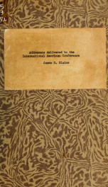 International American Conference. Opening and closing addresses by James G. Blaine, President of the Conference, October 2, 1889, and April 19, 1890_cover