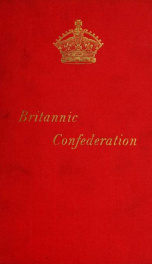 Britannic confederation. A series of papers by Admiral Sir John Colomb, Professor Edward A. Freeman, George G. Chisholm [and others] .._cover