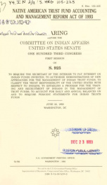 Native American Trust Fund Accounting and Management Reform Act of 1993 : hearing before the Committee on Indian Affairs, United States Senate, One Hundred Third Congress, first session, on S. 925 to require the Secretary of the Interior to pay interest o_cover