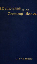 Memorials of the Goodwin Sands, and their surroundings, legendary and historical .._cover