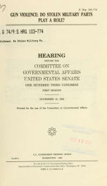 Gun violence : do stolen military parts play a role? : hearings before the Committee on Governmental Affairs, United States Senate, One Hundred Third Congress, first session, November 18, 1993_cover