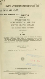 Hatch Act reform amendments of 1993 : hearings before the Committee on Governmental Affairs, United States Senate, One Hundred Third Congress, first session on S. 185, to amend Title 5 to restore to federal civilian employees their right to participate vo_cover