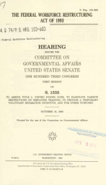 The Federal Workforce Restructuring Act of 1993 : hearing before the Committee on Governmental Affairs, United States Senate, One Hundred Third Congress, first session, on S. 1535, to amend Title 5, United States Code, to eliminate narrow restrictions on _cover