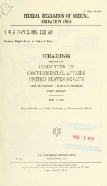 Federal regulation of medical radiation uses : hearing before the Committee on Governmental Affairs, United States Senate, One Hundred Third Congress, first session, May 6, 1993_cover