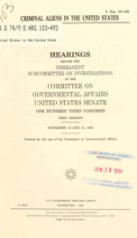 Criminal aliens in the United States : hearings before the Permanent Subcommittee on Investigations of the Committee on Governmental Affairs, United States Senate, One Hundred Third Congress, first session, November 10 and 16, 1993_cover