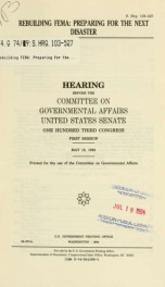 Rebuilding FEMA : preparing for the next disaster : hearing before the Committee on Governmental Affairs, United States Senate, One Hundred Third Congress, first session, May 18, 1993_cover