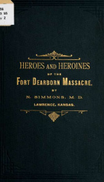 Heroes and heroines of the Fort Dearborn massacre. A romantic and tragic history of Corporal John Simmons and his heroic wife 2_cover