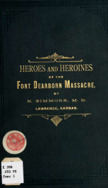 Heroes and heroines of the Fort Dearborn massacre. A romantic and tragic history of Corporal John Simmons and his heroic wife 1_cover