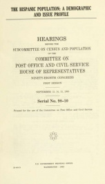 The Hispanic population : a demographic and issue profile : hearings before the Subcommittee on Census and Population of the Committee on Post Office and Civil Service, House of Representatives, Ninety-eighth Congress, first session, September 13, 14, 15,_cover