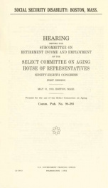 Social security disability, Boston, Mass. : hearing before the Subcommittee on Retirement Income and Employment of the Select Committee on Aging, House of Representatives, Ninety-eighth Congress, first session, May 31, 1983, Boston, Mass_cover