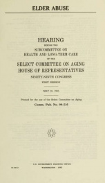 Elder abuse : hearing before the Subcommitte on Health and Long-Term Care of the Select Committee on Aging, House of Representatives, Ninety-ninth Congress, first session, May 10, 1985_cover