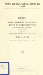 Ethiopia and Sudan : warfare, politics, and famine : hearing before the Select Committee on Hunger, House of Representatives, One Hundredth Congress, second session, hearing held in Washington, DC, July 14, 1988_cover