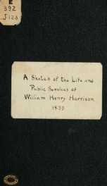 A sketch of the life and public services of William Henry Harrison : Commander in Chief of the North-western Army, during the War of 1812, &c_cover