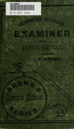 Common school examiner and review, a collection of questions used by state, county and city superintendents in the examination of teachers and pupils;_cover