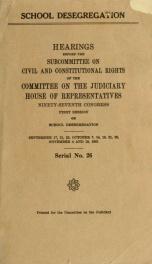 School desegregation : hearings before the Subcommittee on Civil and Constitutional Rights of the Committee on the Judiciary, House of Representatives, Ninety-seventh Congress, first session ... September 17, 21, 23, October 7, 14, 19, 21, 29, November 4 _cover
