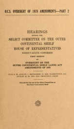 O.C.S. oversight of 1978 amendments : hearings before the Select Committee on the Outer Continental Shelf, House of Representatives, Ninety-sixth Congress, first session, on oversight on the Outer Continental Shelf Lands Act Amendments of 1978 2_cover