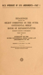 O.C.S. oversight of 1978 amendments : hearings before the Select Committee on the Outer Continental Shelf, House of Representatives, Ninety-sixth Congress, first session, on oversight on the Outer Continental Shelf Lands Act Amendments of 1978 1_cover