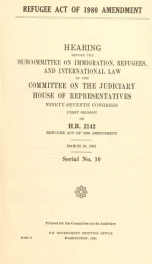 Refugee Act of 1980 Amendment : hearing before the Subcommittee on Immigration, Refugees, and International Law of the Committee on the Judiciary, House of Representatives, Ninety-seventh Congress, first session, on H.R. 2142 ... March 24, 1981_cover