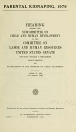 Parental kidnapping, 1979 : hearings before the Subcommittee on Child and Human Development of the Committee on Labor and Human Resources, United States Senate, Ninety-sixth Congress, first session.._cover