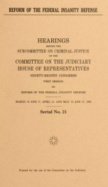 Reform of the federal insanity defense : hearings before the Subcommittee on Criminal Justice of the Committee on the Judiciary, House of Representatives, Ninety-eighth Congress, first session, on reform of the federal insanity defense, March 16 and 17, A_cover