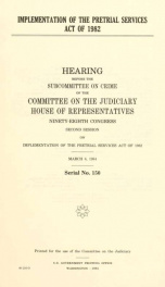 Implementation of the Pretrial Services Act of 1982 : hearing before the Subcommittee on Crime of the Committee on the Judiciary, House of Representatives, One Hundredth Congress, first session ... June 18, 1987_cover