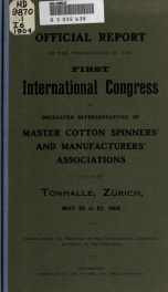 Official report of the proceedings of the first International congress of delegated representatives of master cotton spinners' and manufacturers' associations held at the Tonhalle, Zürich, May 23 to 27, 1904_cover