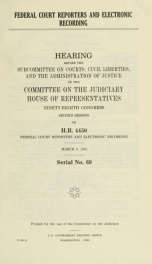 Federal court reporters and electronic recording : hearing before the Subcommittee on Courts, Civil Liberties, and the Administration of Justice of the Committee on the Judiciary, House of Representatives, Ninety-eighth Congress, second session, on H.R. 4_cover