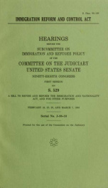 Immigration Reform and Control Act : hearings before the Subcommittee on Immigration and Refugee Policy of the Committee on the Judiciary, United States Senate, Ninety-eighth Congress, first session, on S. 529 ... February 24, 25, 28, and March 7, 1983_cover