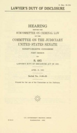 Lawyer's duty of disclosure : hearing before the Subcommittee on Criminal Law of the Committee on the Judiciary, United States Senate, Ninety-eighth Congress, first session, on S. 485 ... April 28, 1983_cover