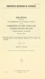 Preventive detention of juveniles : hearing before the Subcommittee on Juvenile Justice of the Committee on the Judiciary, United States Senate, Ninety-eighth Congress, second session, oversight hearing to review the recent Supreme Court decision relating_cover