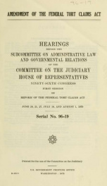 Amendment of the Federal tort claims act : hearings before the Subcommittee on Administrative Law and Governmental Relations of the Committee on the Judiciary, House of Representatives, Ninety-sixth Congress, first session .._cover