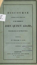 A discourse delivered in Quincy, March 11, 1848, at the interment of John Quincy Adams, sixth president of the United States 1_cover