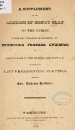 A supplement to the Address of Henry Clay to the public, which was published in December, 1827. Exhibiting further evidence in refutation of the charges against him, touching the last presidential election 1_cover