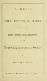 Address by Eliphalet Stone, of Dedham, delivered at the twenty-fourth annual exhibition of the Norfolk Agricultural Society at Readville, on Friday, September 13, 1872_cover