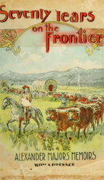 Seventy years on the frontier : Alexander Majors' memoirs of a lifetime on the border_cover
