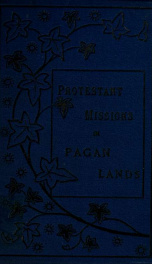 Protestant missions in pagan lands : a manual of missionary facts and principles relating to foreign missions throughout the world_cover