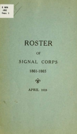 Roster of members of the Signal corps, U. S. A., 1861-1865, comprising all whose addresses are known, arranged alphabetically and by states and cities and towns_cover