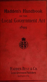 Hadden's handbook on the Local government act, 1894; being a complete and practical guide to the above act and its incorporated enactments .._cover