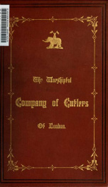 An historical essay on the livery companies of London, with a short history of the Worshipful company of cutlers of London, and combining an account of its charters, fundamental laws, bye-laws, estates, and charities_cover