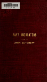 Baby incubators, a clinical study of the premature infant, with especial reference to incubator institutions conducted for show purposes_cover