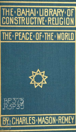 The peace of the world; a brief treatise upon the spiritual teaching of the Bahai religion with particular regard to its application to the great problem_cover