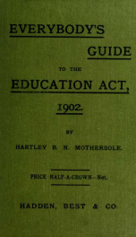 Everybody's guide to the Education act, 1902, being the text of the act, together with an introduction and explanatory notes_cover