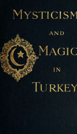 Mysticism and magic in Turkey; an account of the religious doctrines, monastic organisation, and ecstatic powers of the dervish orders_cover