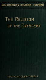 The religion of the crescent : or, Islâm: its strength, its weakness, its origin, its influence. Being the James Long Lectures on Muhammadanism for the years 1891-1892_cover