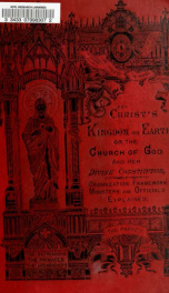 Christ's kingdom on earth; or the church and her divine constitution, organization and framework_cover